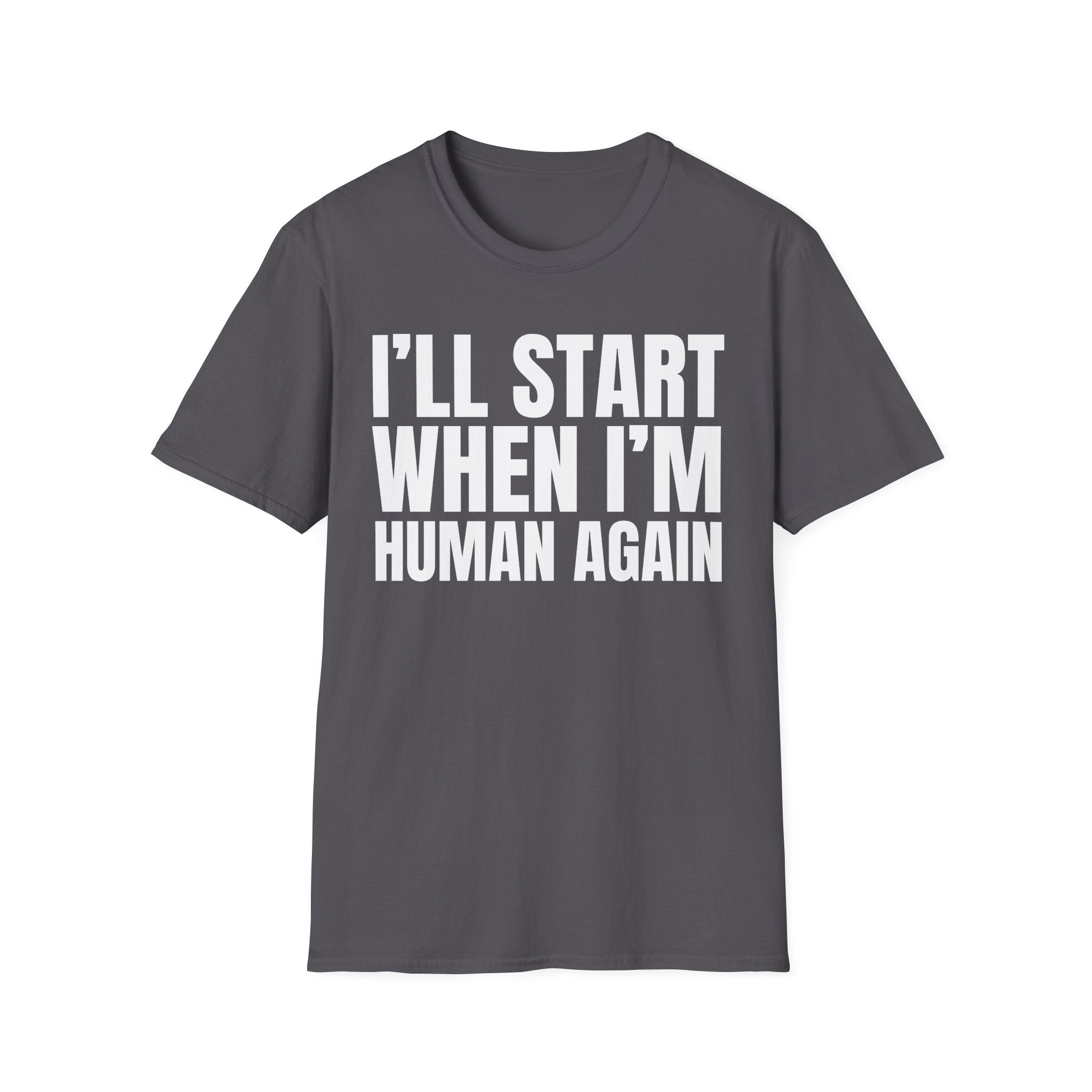 I'LL START WHEN I'M HUMAN AGAIN T-SHIRT