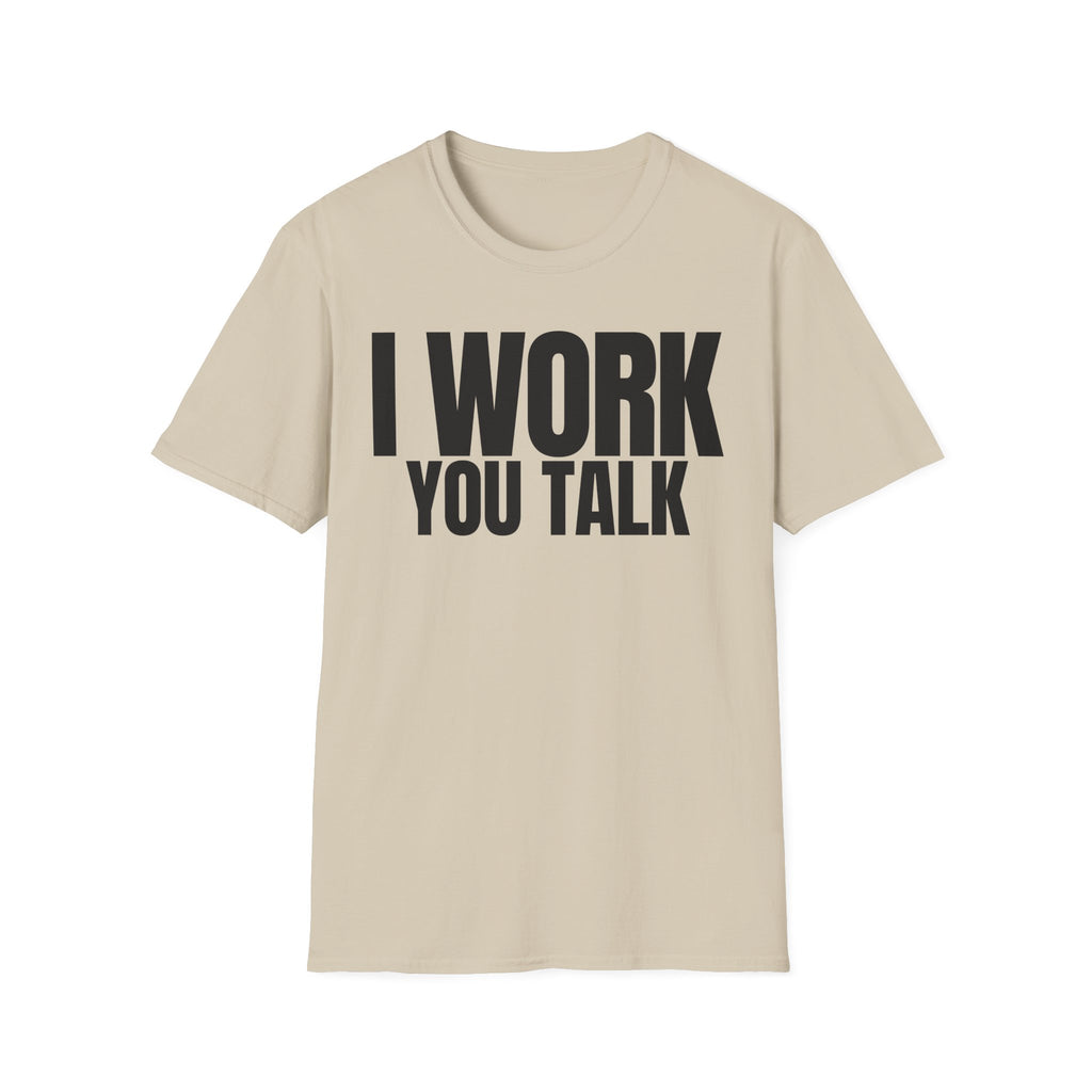 I WORK YOU TALK T-SHIRT