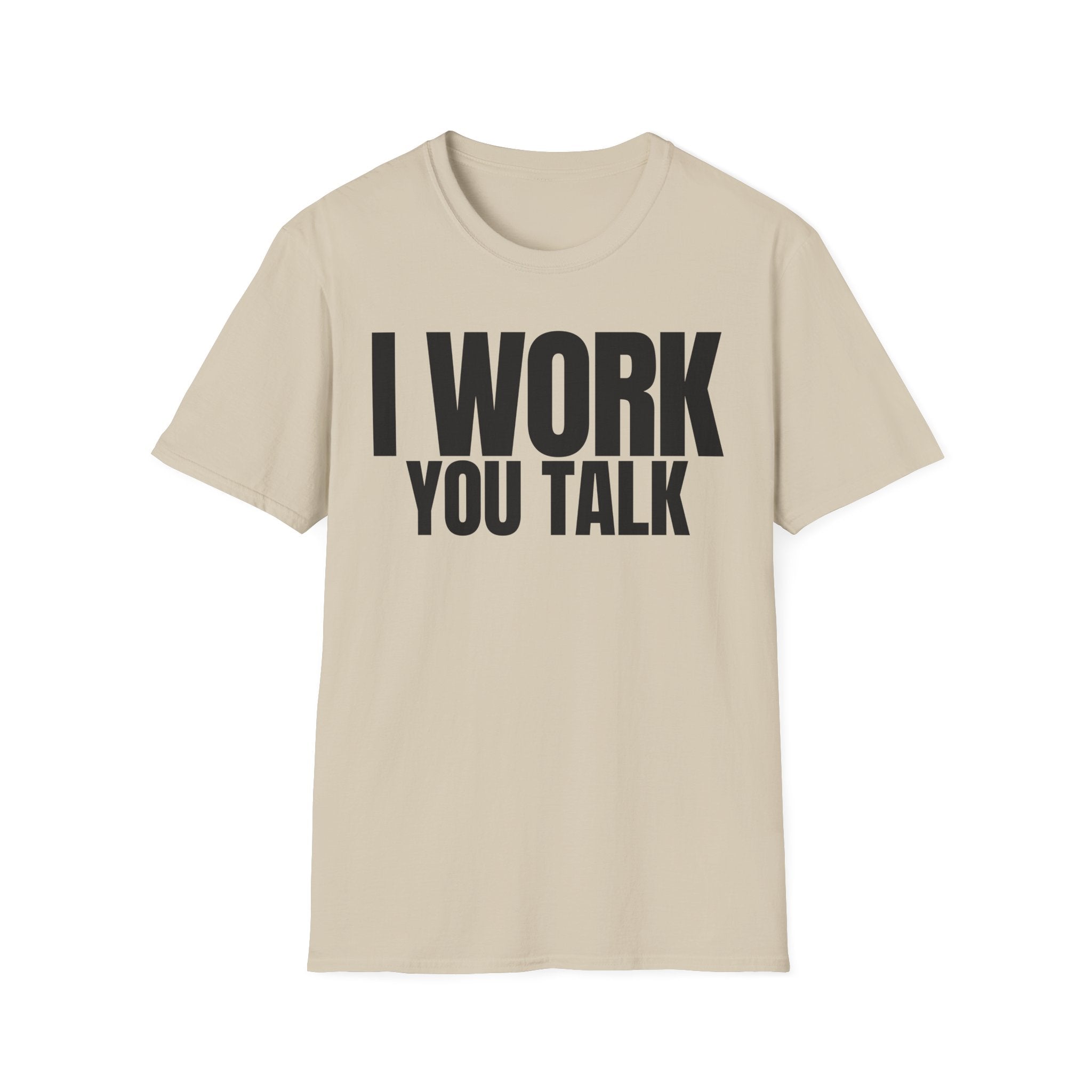 I WORK YOU TALK T-SHIRT