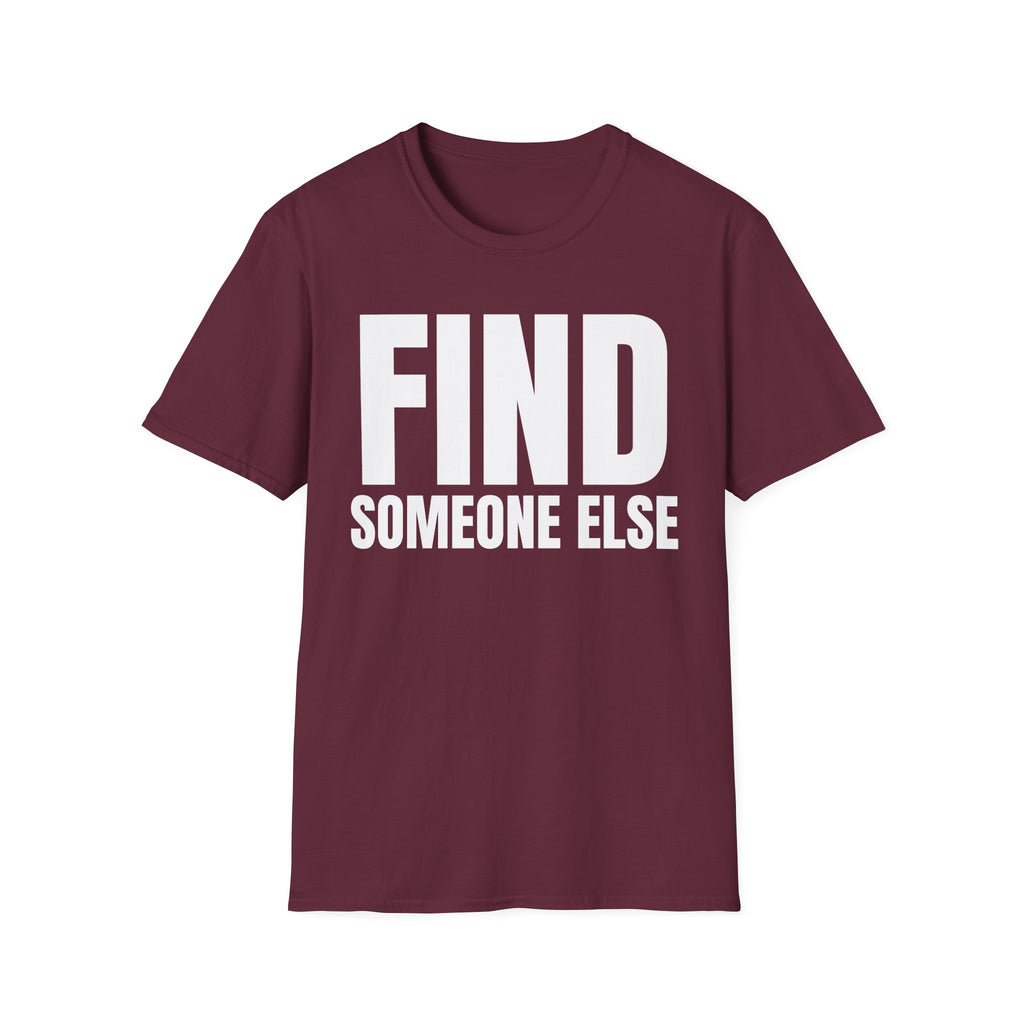 FIND SOMEONE ELSE T-SHIRT