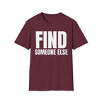 FIND SOMEONE ELSE T-SHIRT