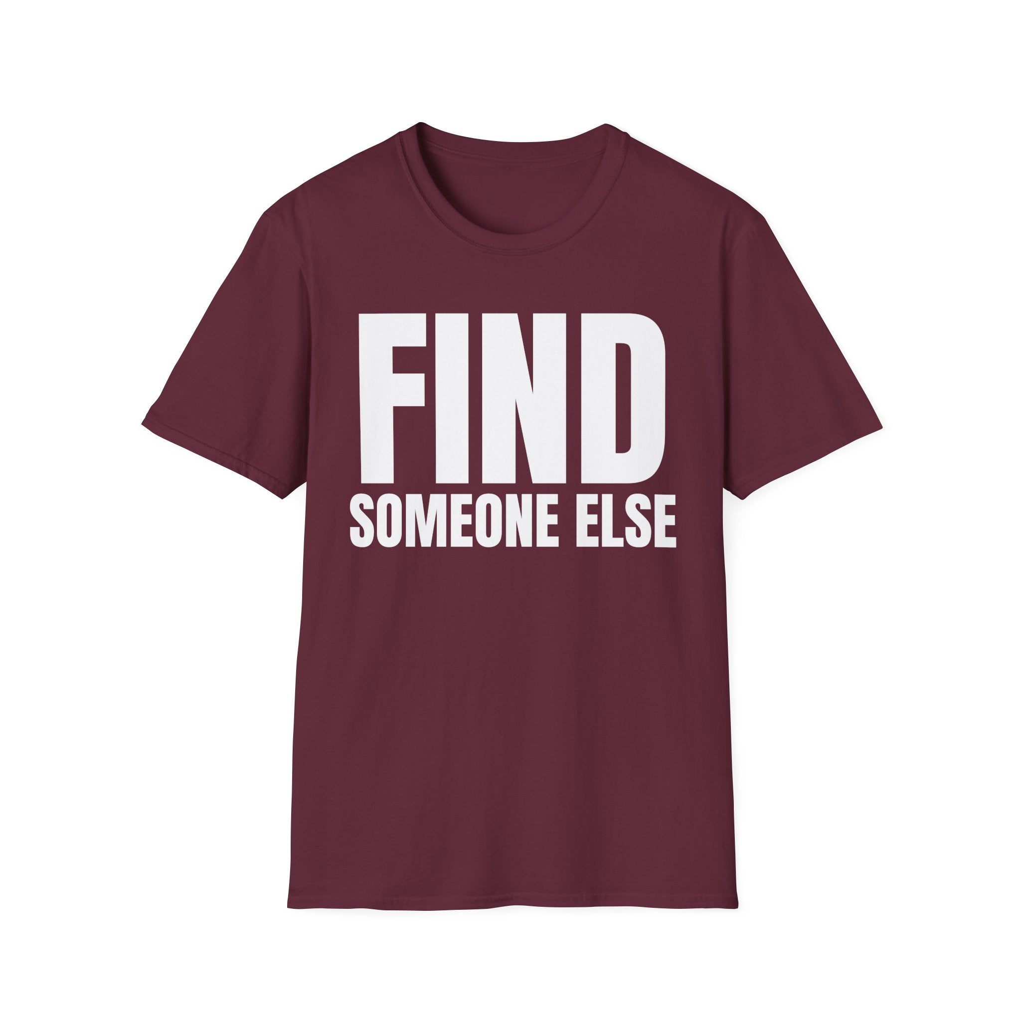 FIND SOMEONE ELSE T-SHIRT
