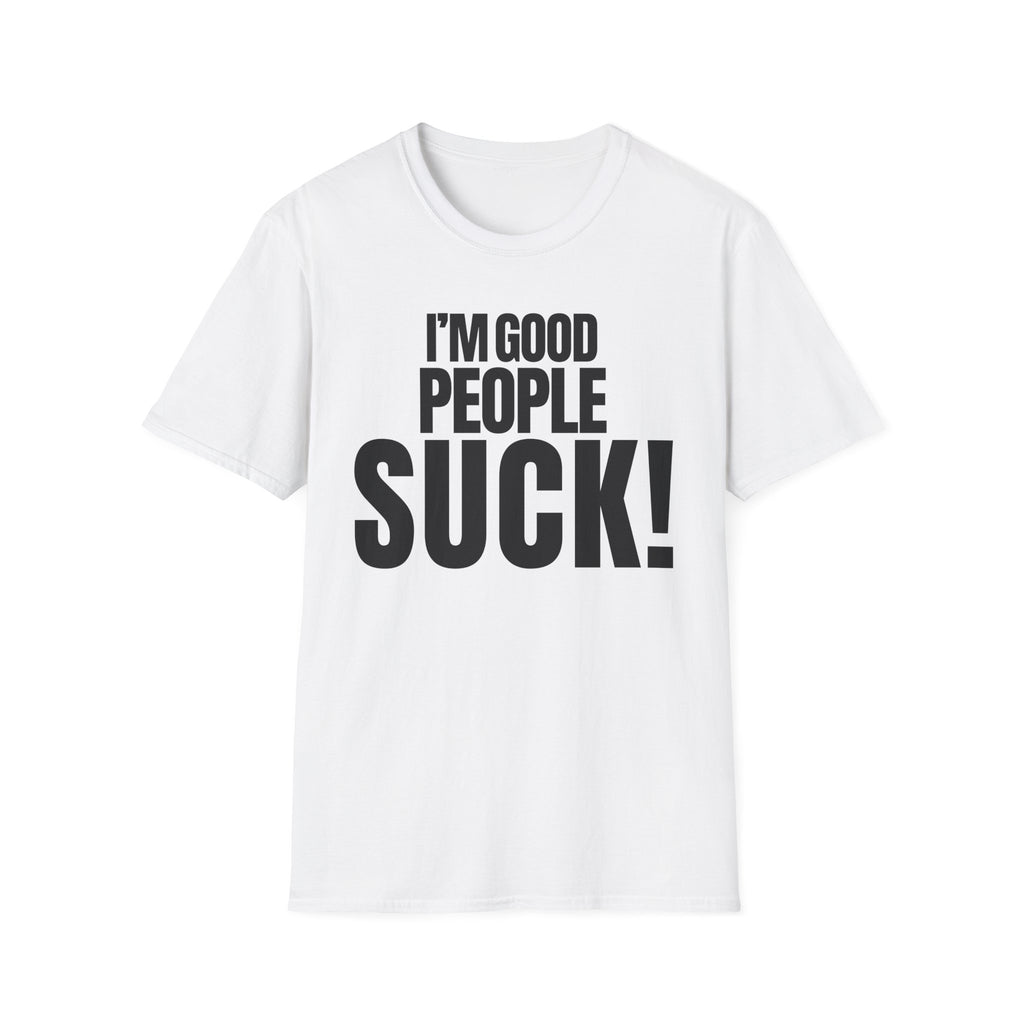 I'M GOOD PEOPLE SUCK! T-SHIRT