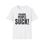 I'M GOOD PEOPLE SUCK! T-SHIRT