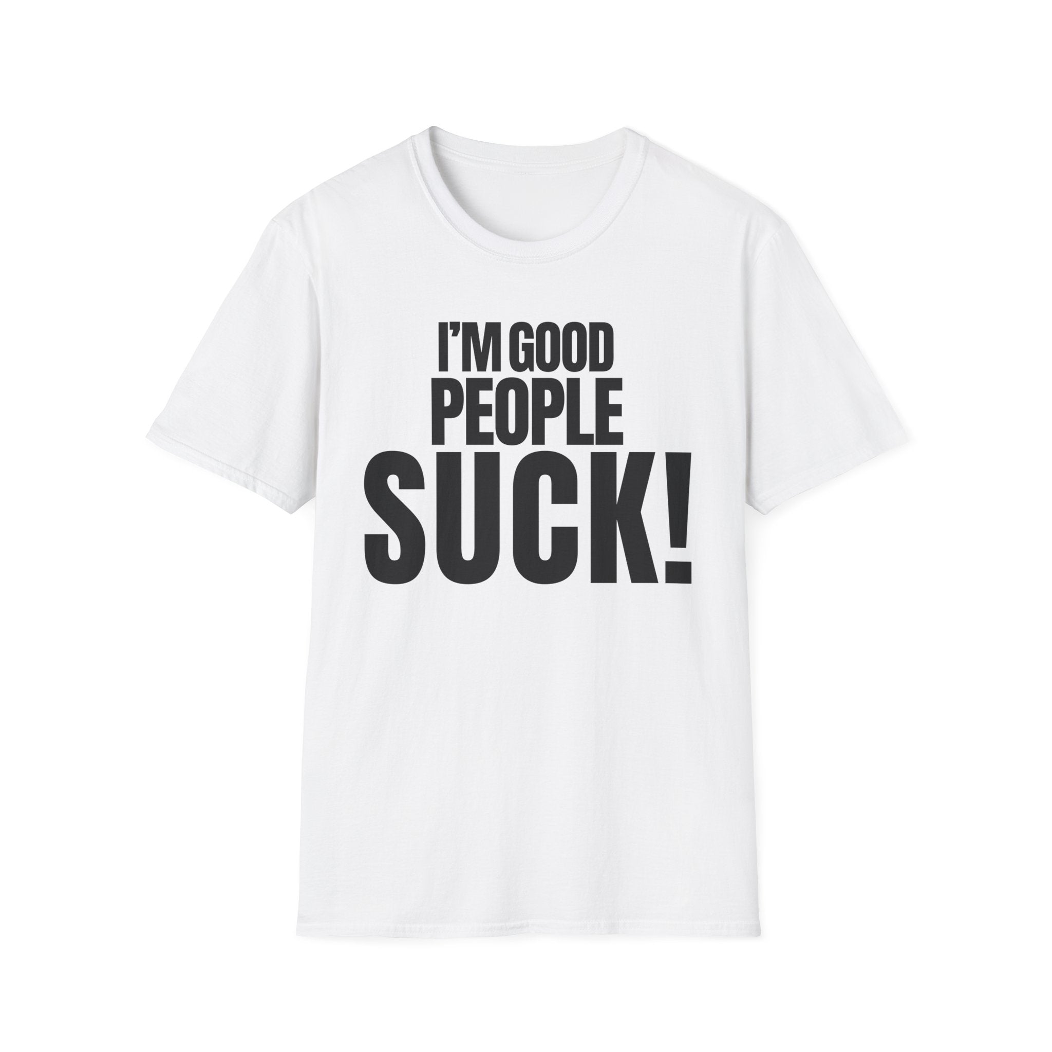 I'M GOOD PEOPLE SUCK! T-SHIRT