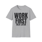 WORK FIRST TALK LATER T-SHIRT