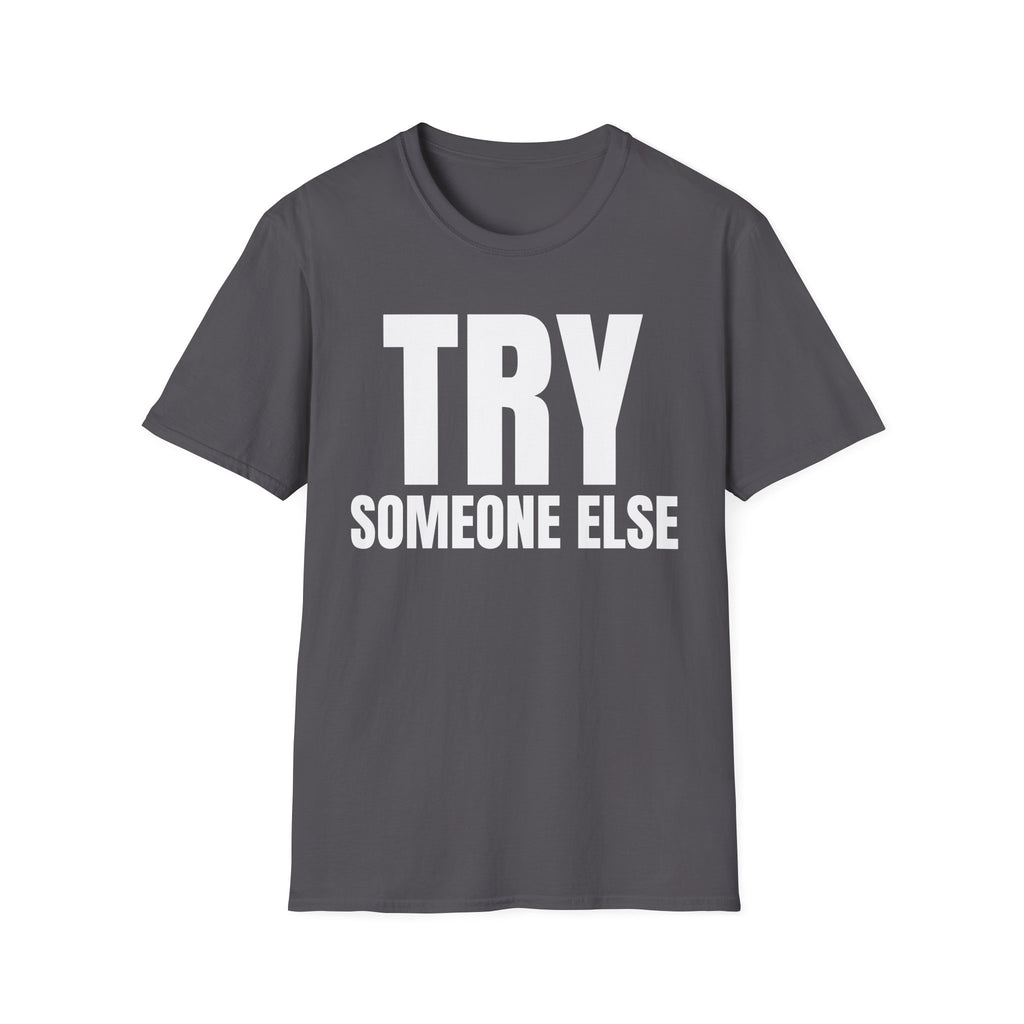 TRY SOMEONE ELSE T-SHIRT