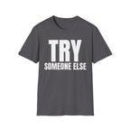 TRY SOMEONE ELSE T-SHIRT