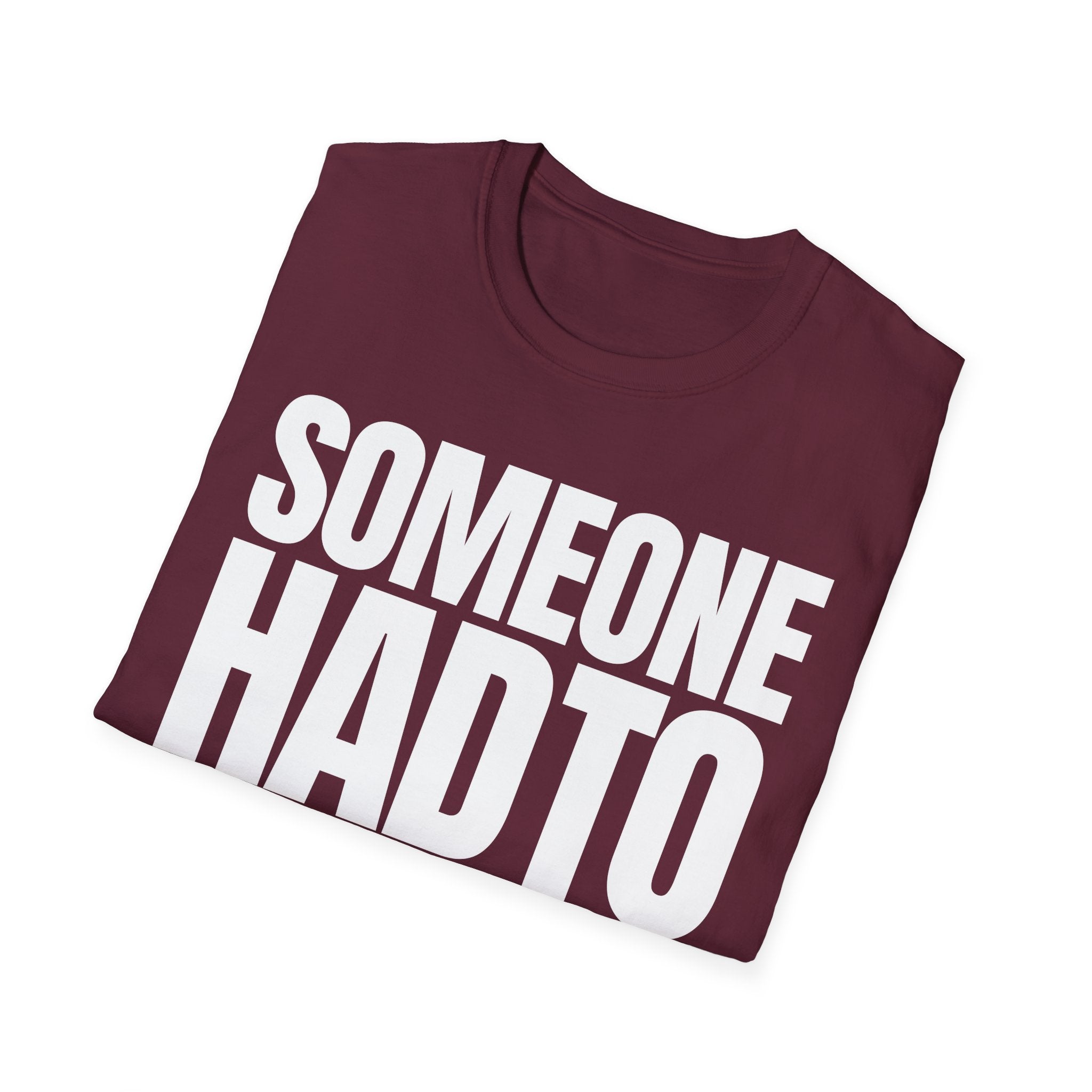 SOMEONE HAD TO T-SHIRT