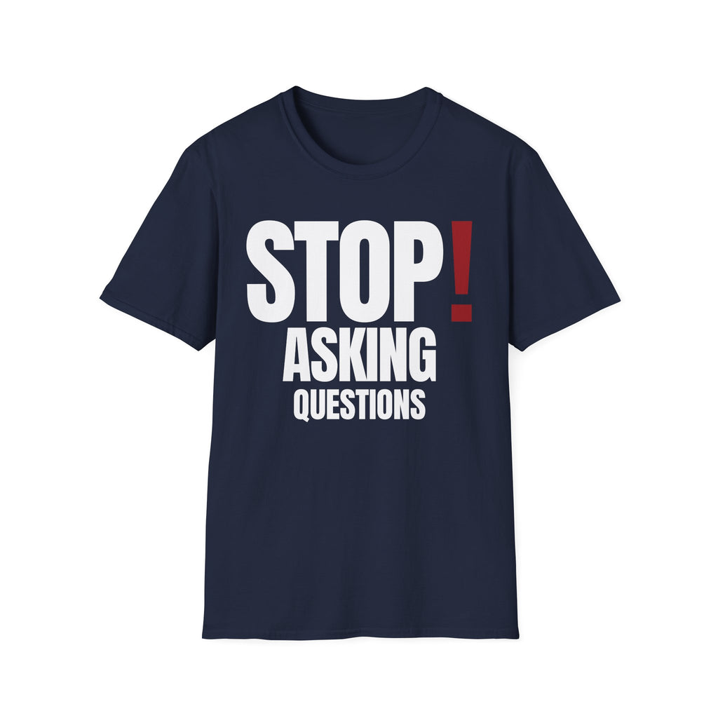 STOP! ASKING QUESTIONS T-SHIRT