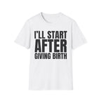 I'LL START AFTER GIVING BIRTH T-SHIRT
