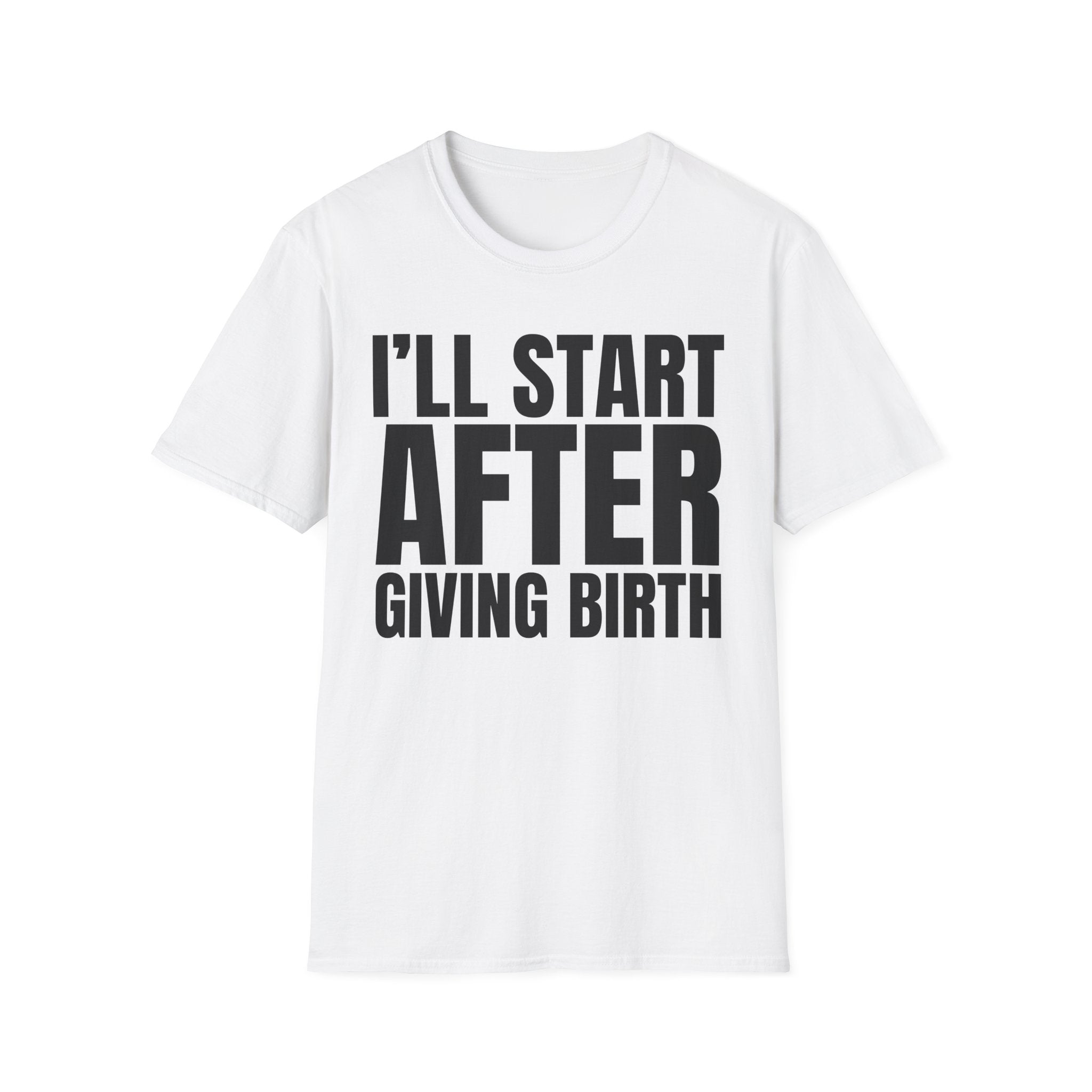 I'LL START AFTER GIVING BIRTH T-SHIRT