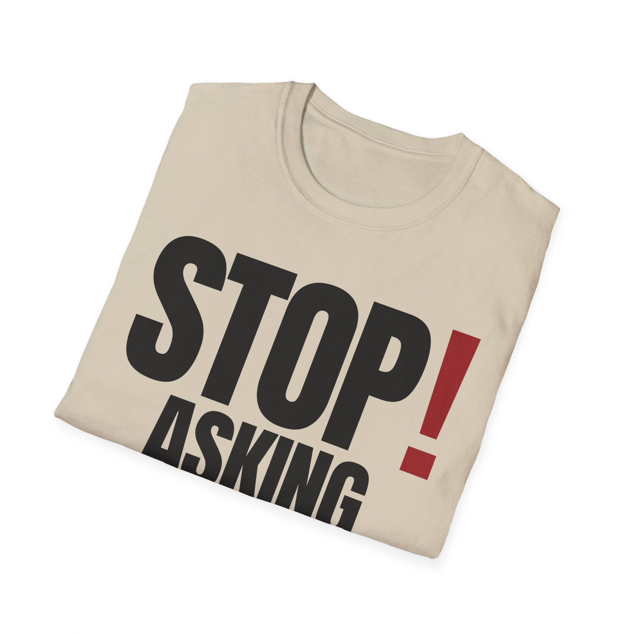 STOP! ASKING QUESTIONS T-SHIRT