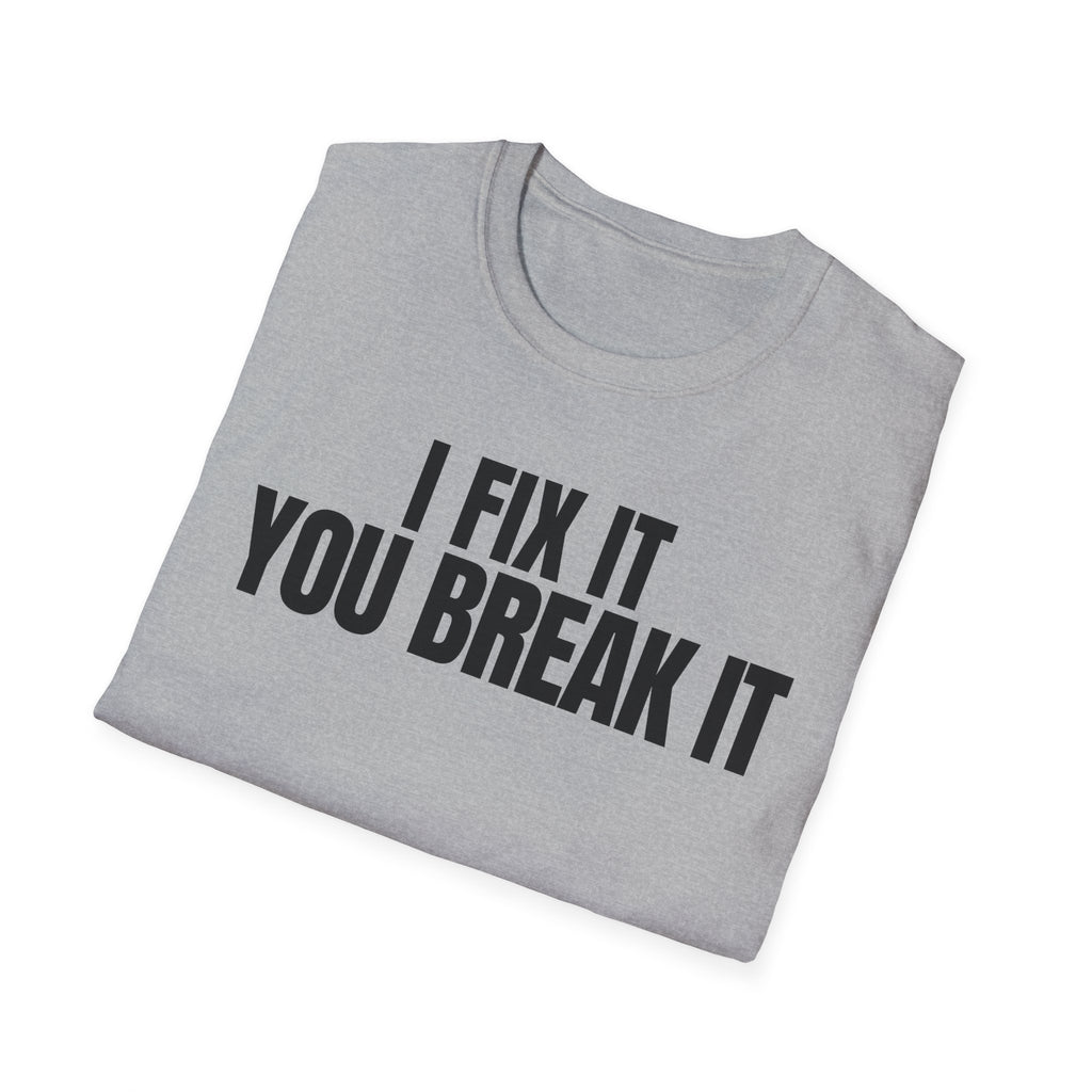 I FIX IT YOU BREAK IT 2 T-SHIRT