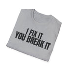 I FIX IT YOU BREAK IT 2 T-SHIRT
