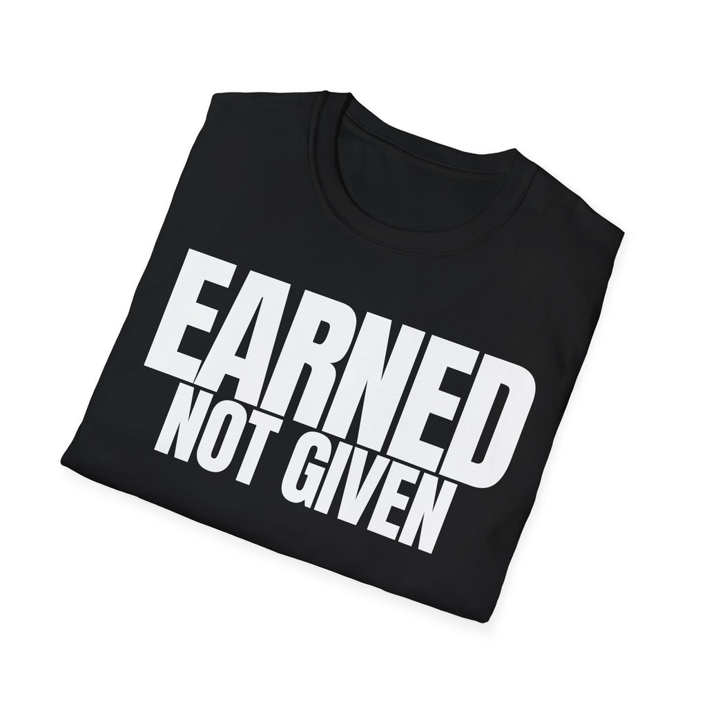 EARNED NOT GIVEN T-SHIRT