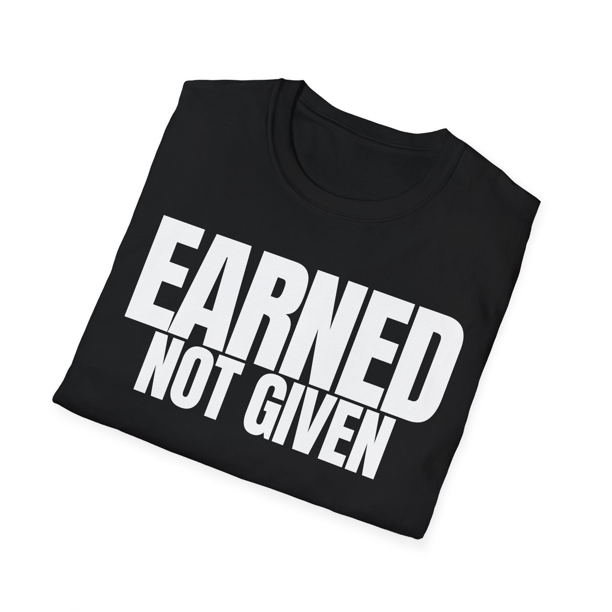 EARNED NOT GIVEN T-SHIRT