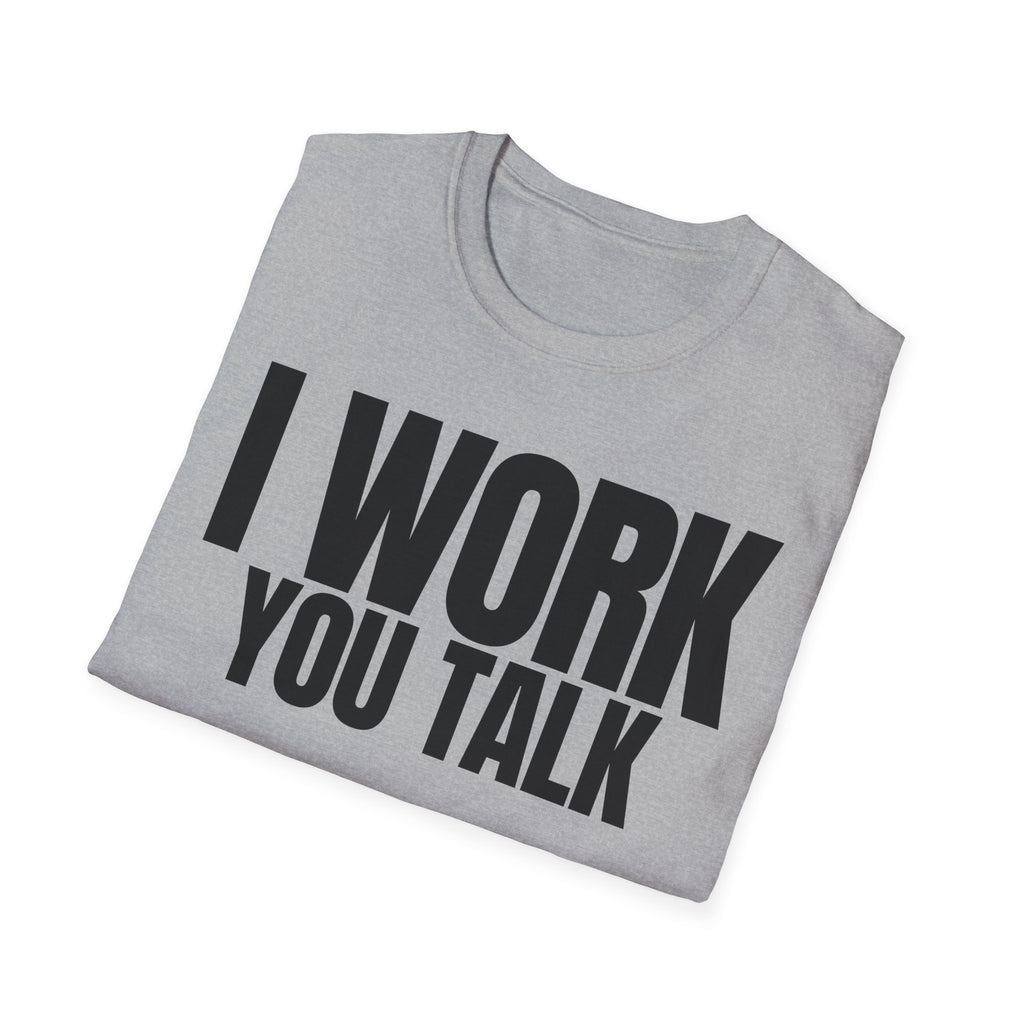 I WORK YOU TALK T-SHIRT