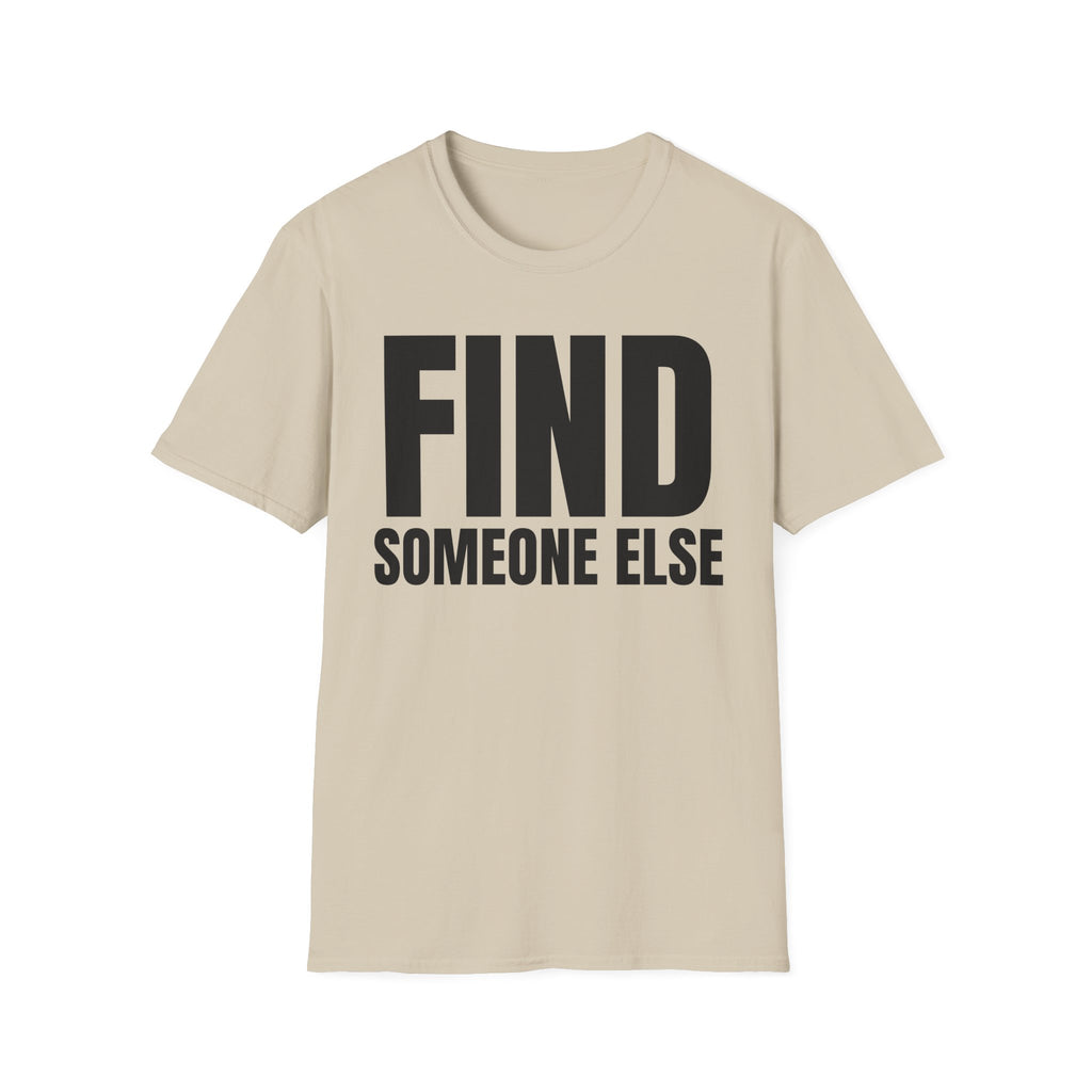 FIND SOMEONE ELSE T-SHIRT