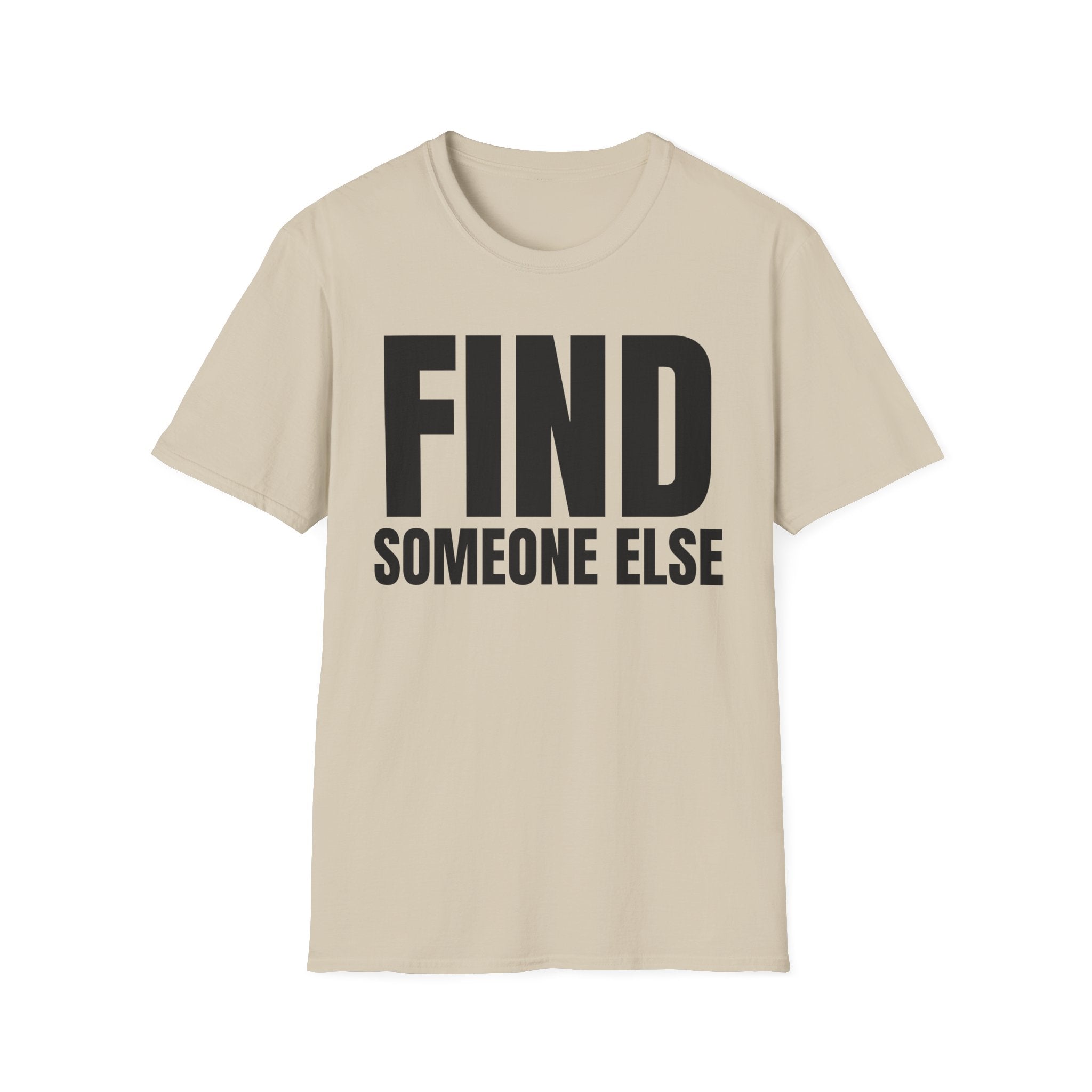 FIND SOMEONE ELSE T-SHIRT