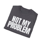 NOT MY PROBLEM 2 T-SHIRT
