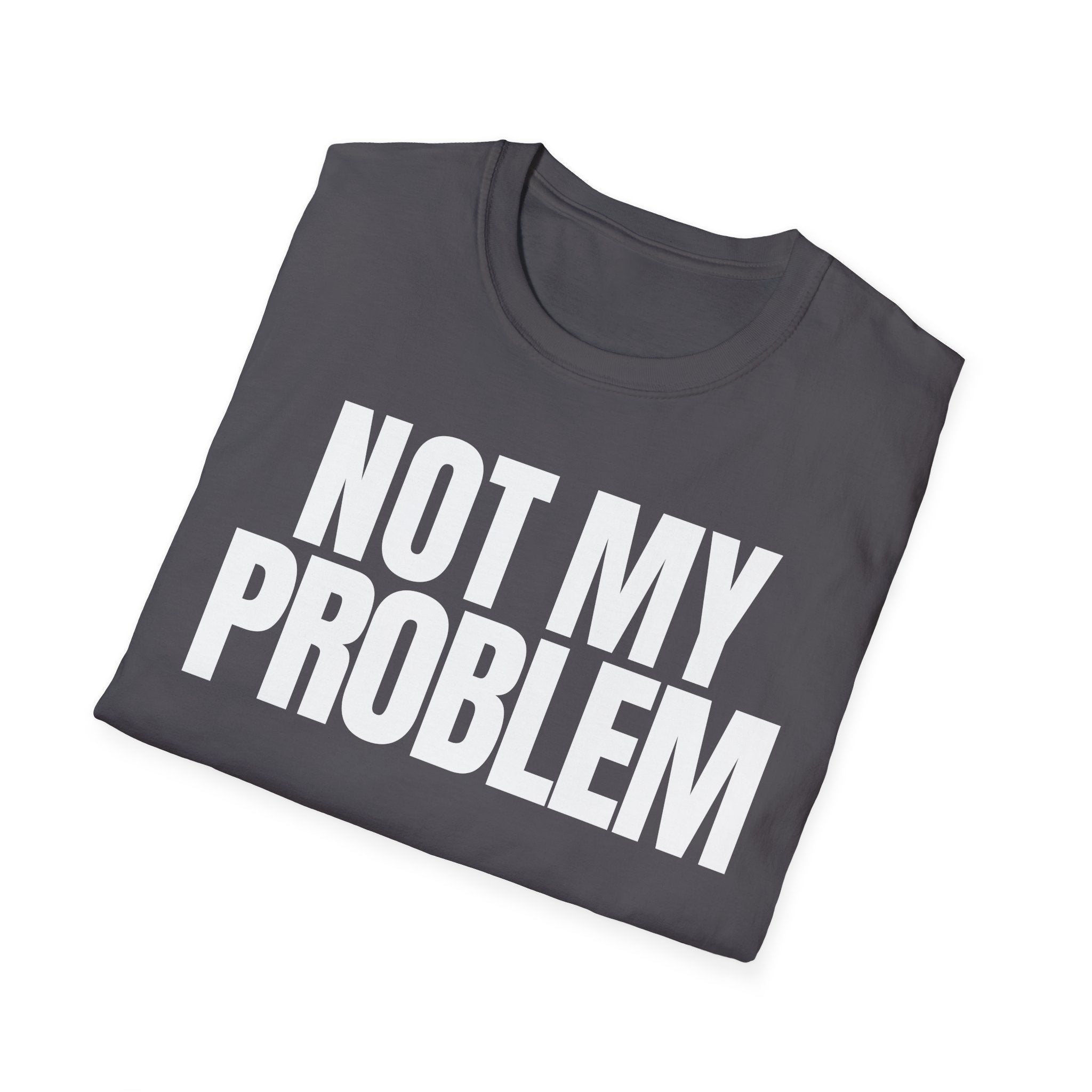 NOT MY PROBLEM 2 T-SHIRT