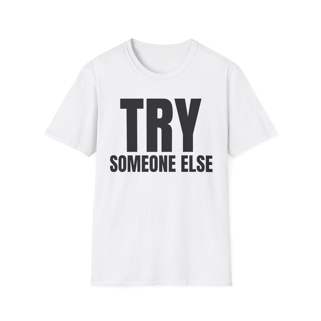 TRY SOMEONE ELSE T-SHIRT