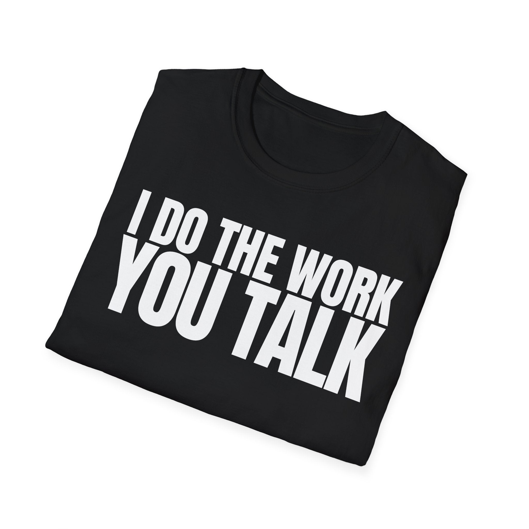 I DO THE WORK YOU TALK T-SHIRT