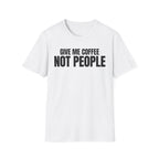 GIVE ME  COFFE NOT PEOPLE T-SHIRT