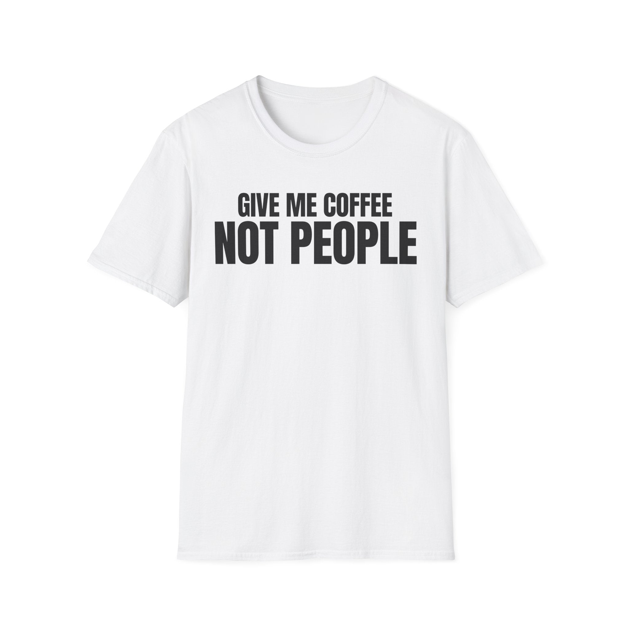 GIVE ME  COFFE NOT PEOPLE T-SHIRT