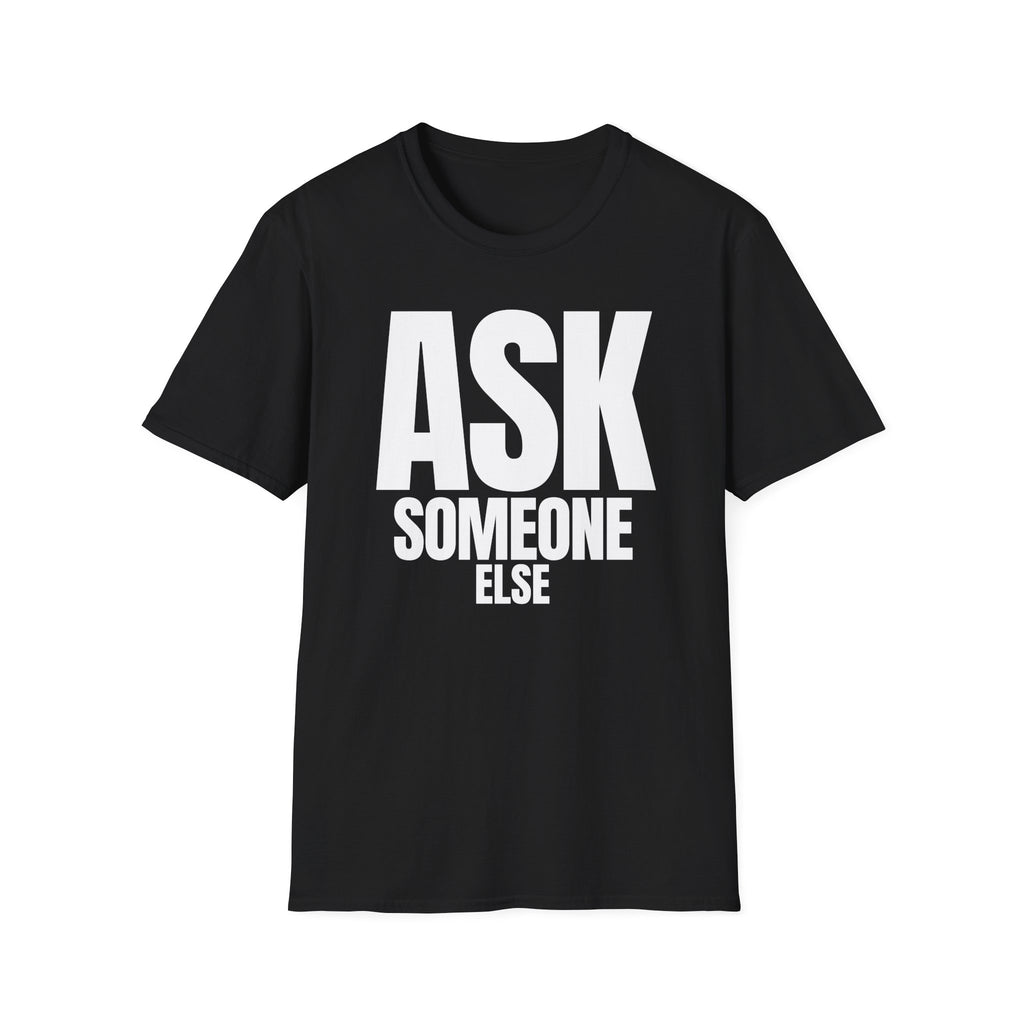 ASK SOMEONE ELSE T-SHIRT