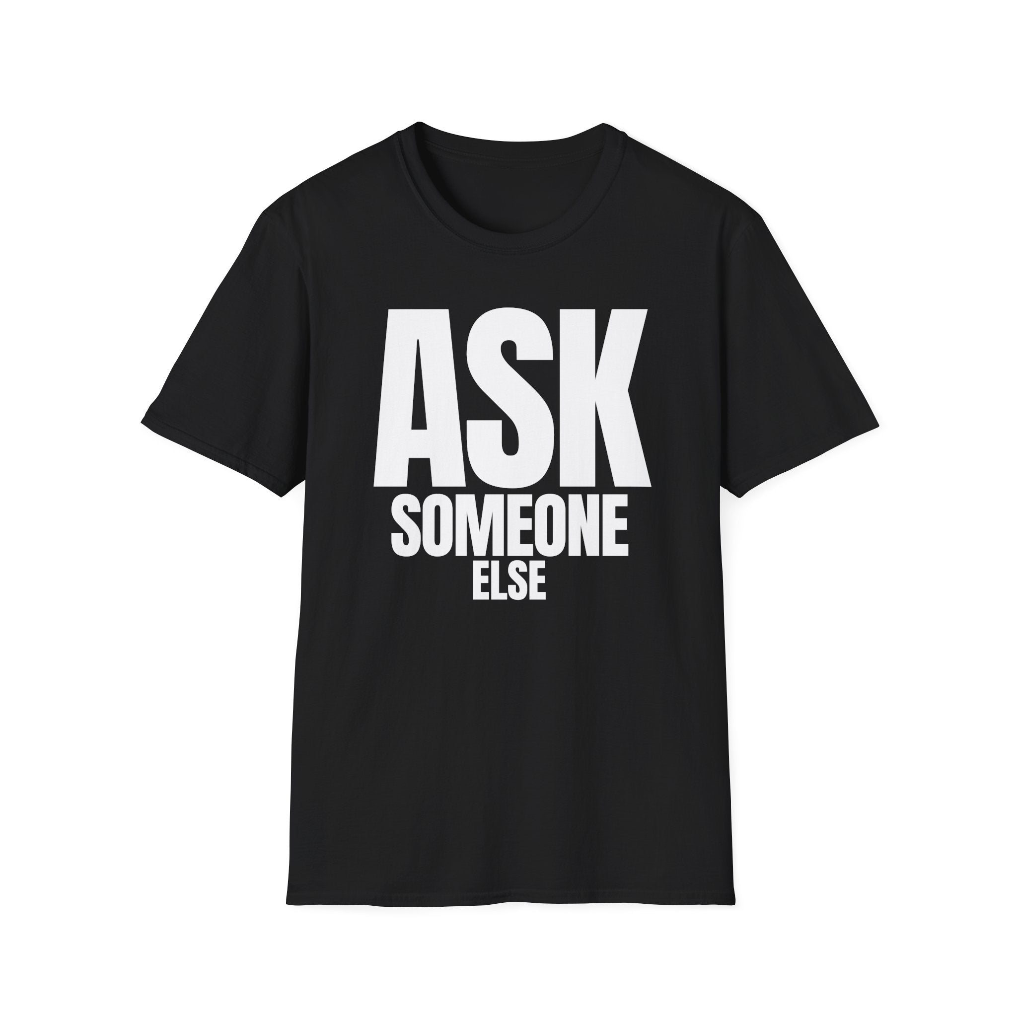 ASK SOMEONE ELSE T-SHIRT