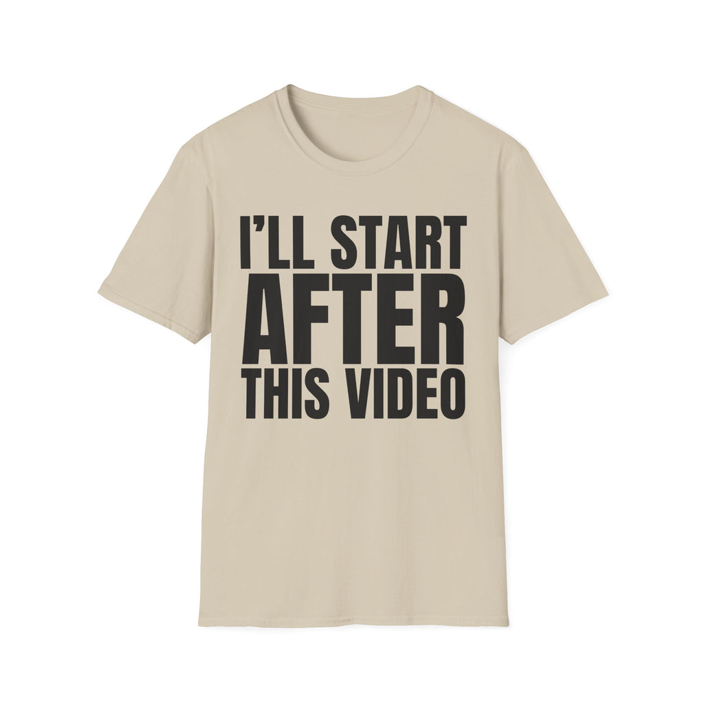 I'LL START AFTER THIS VIDEO T-SHIRT
