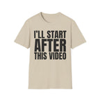 I'LL START AFTER THIS VIDEO T-SHIRT