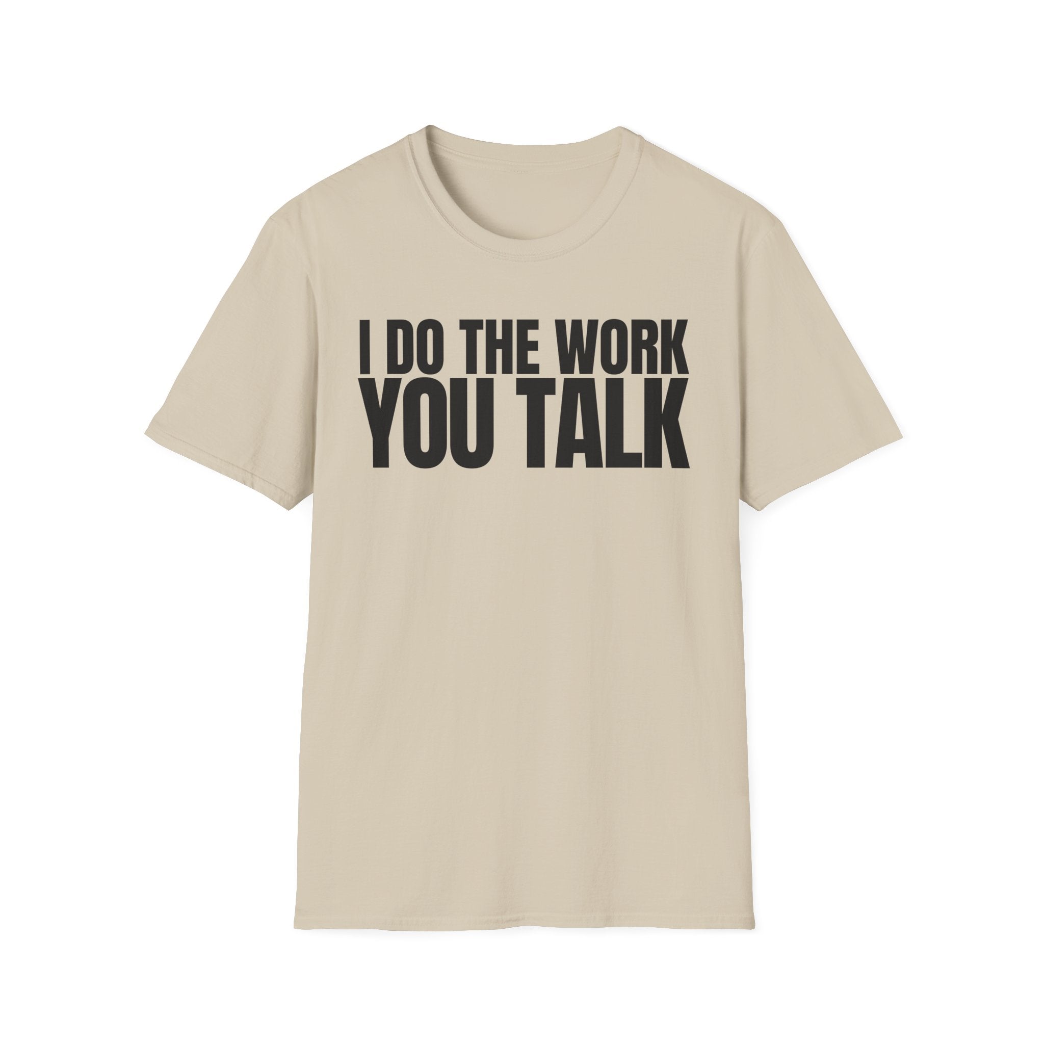 I DO THE WORK YOU TALK T-SHIRT