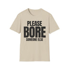 PLEASE BORE SOMEONE ELSE T-SHIRT