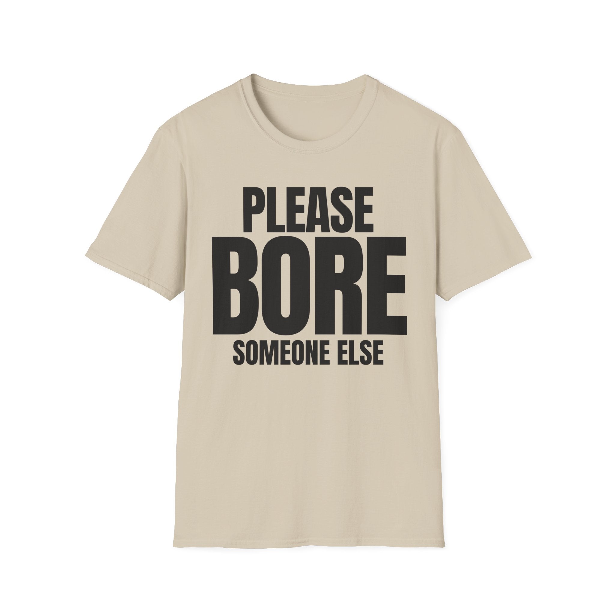 PLEASE BORE SOMEONE ELSE T-SHIRT