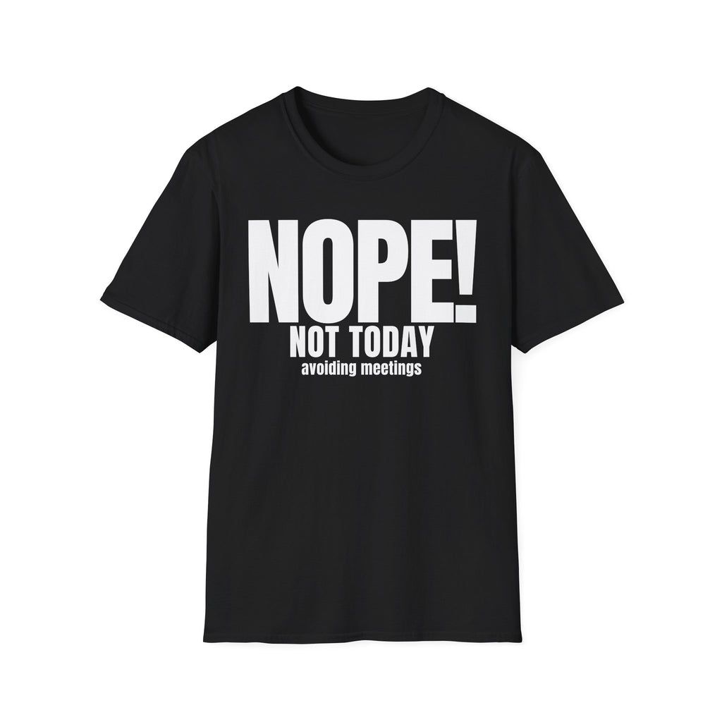 NOPE NOT TODAY avoiding meetings T-SHIRT