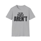 I'M FINE PEOPLE AREN'T T-SHIRT