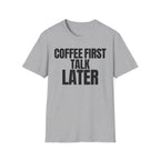 COFFEE FIRST TALK LATER T-SHIRT