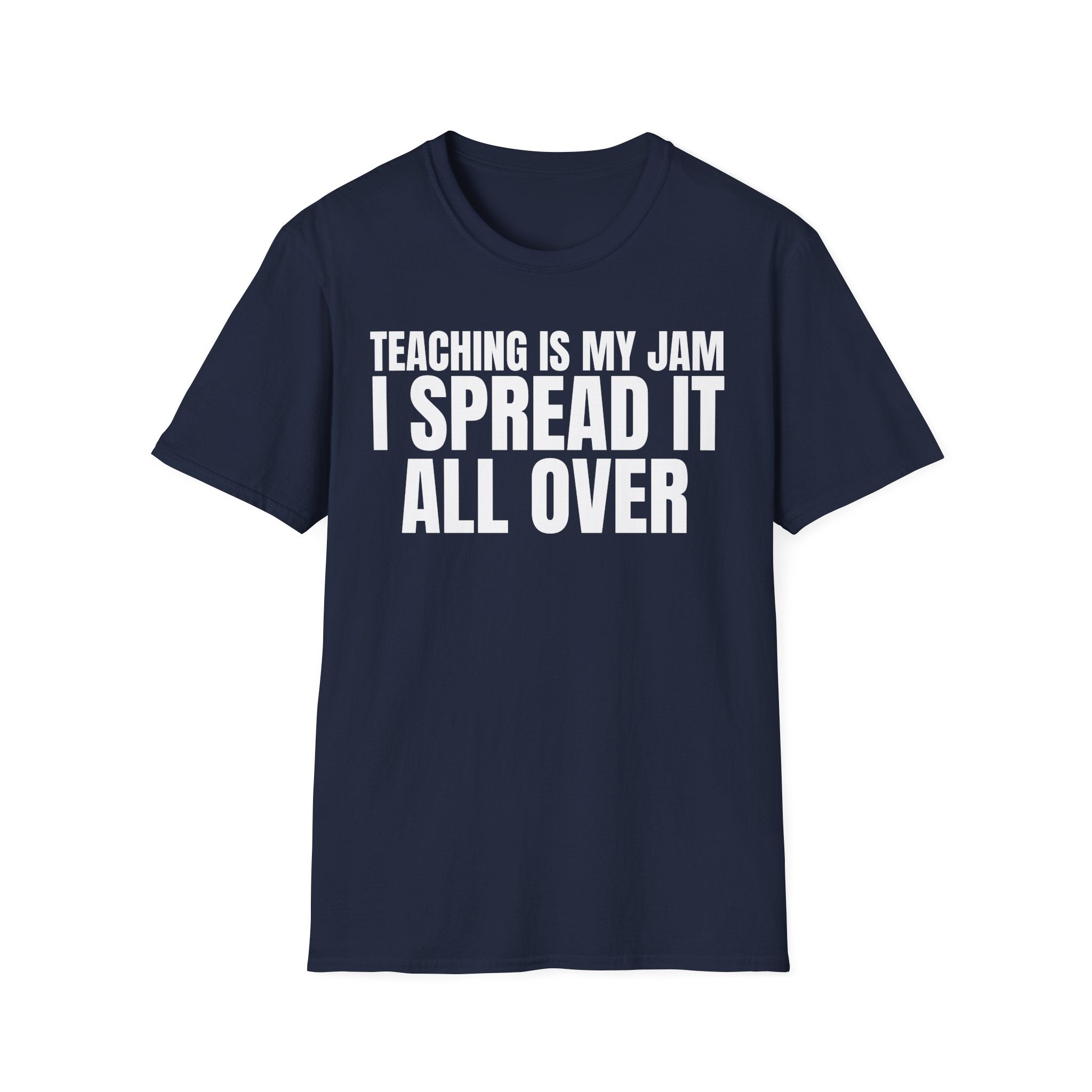 TEACHING IS MY JAM I SPREAD IT ALL OVER T-SHIRT