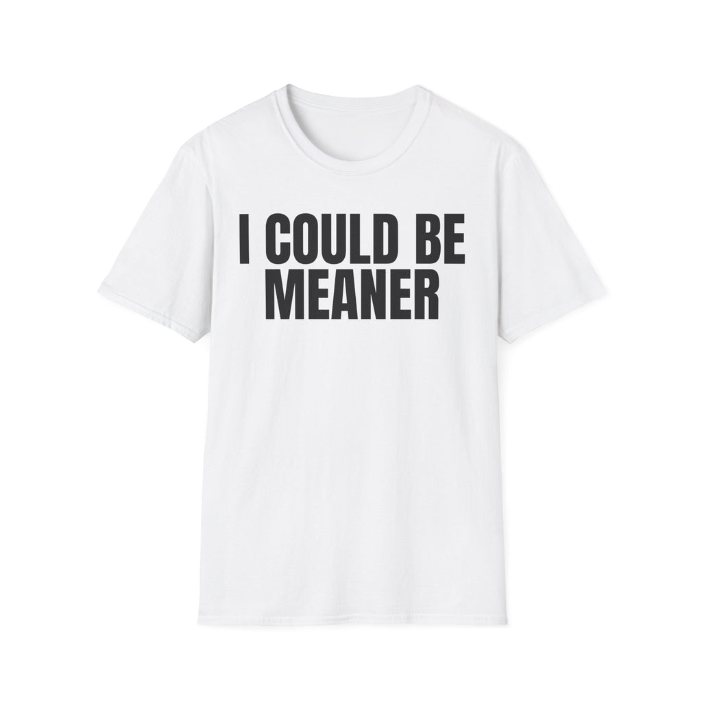 I COULD BE MEANER T-SHIRT