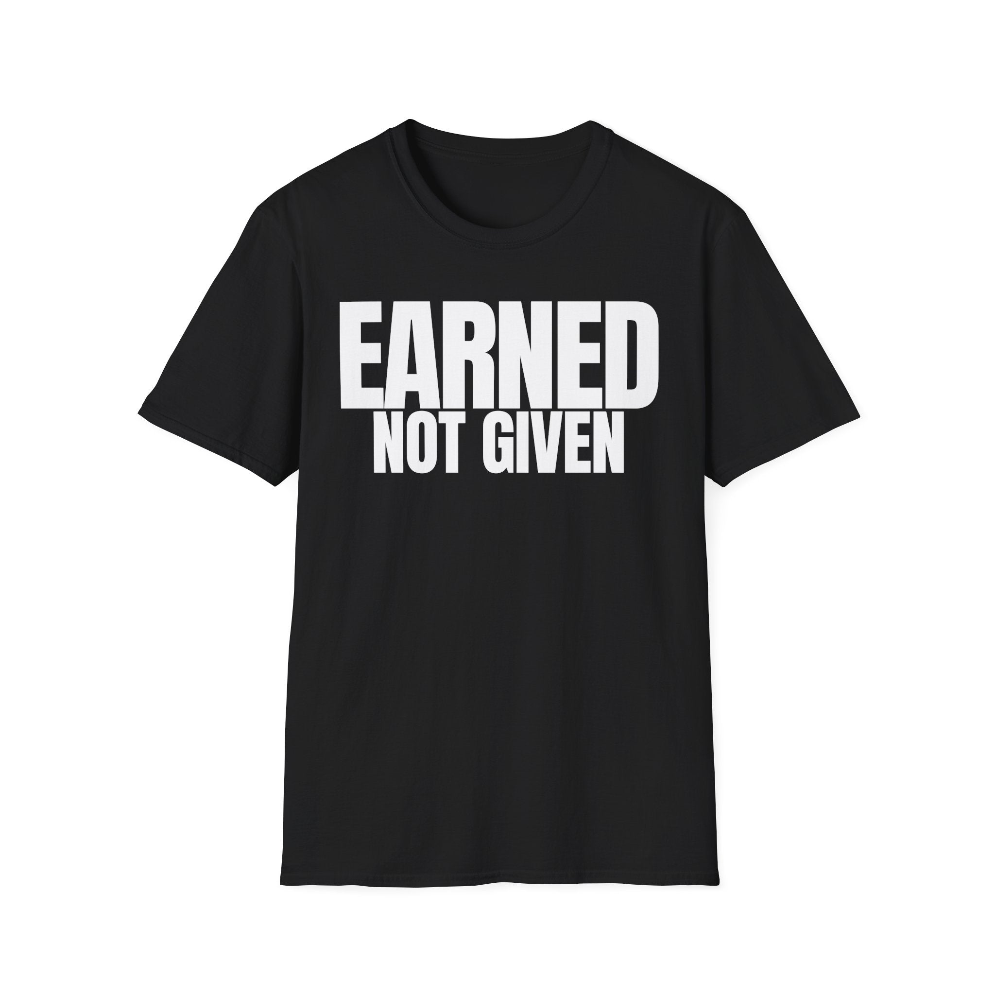 EARNED NOT GIVEN T-SHIRT