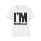I'M HOLDING BACK T-SHIRT