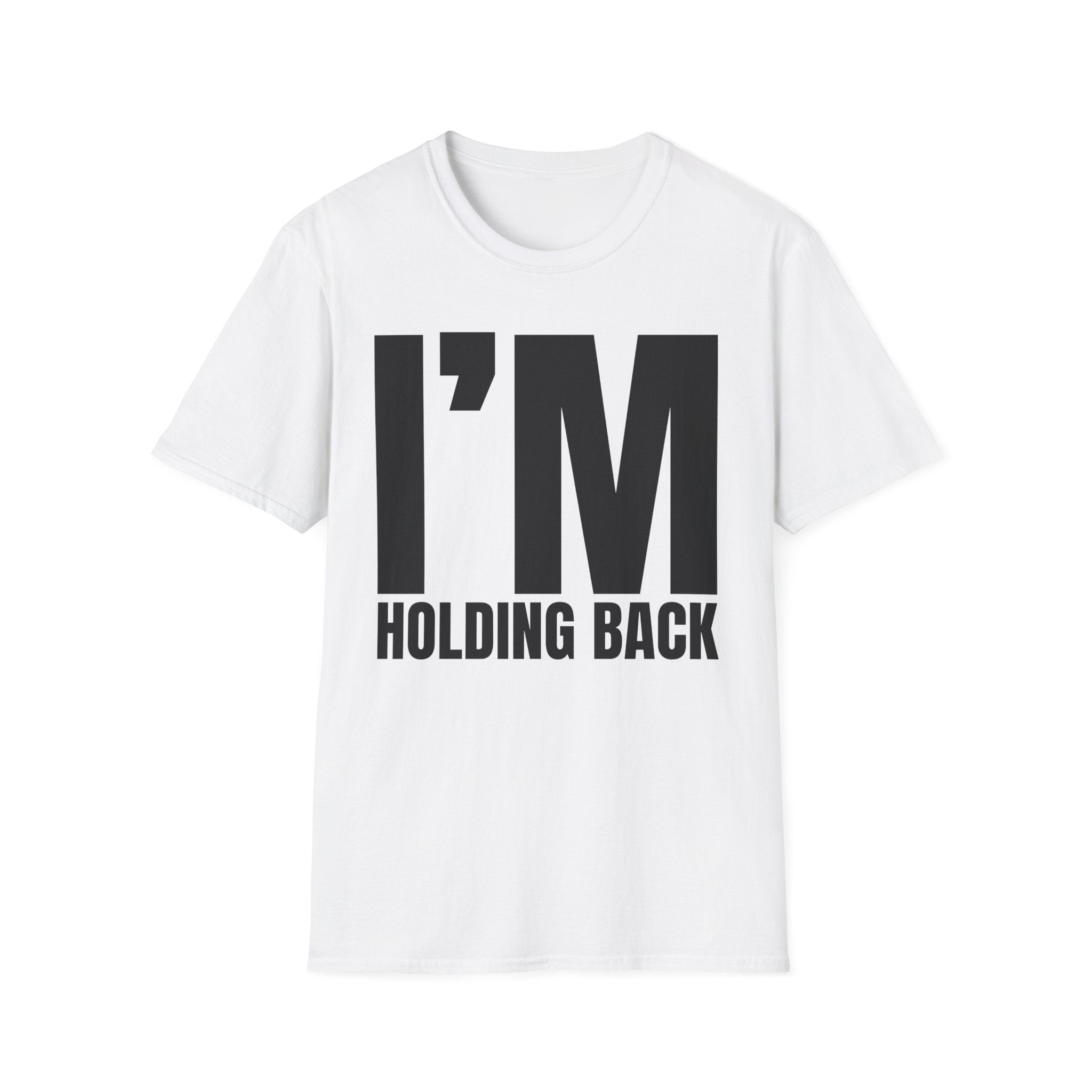 I'M HOLDING BACK T-SHIRT