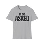 NO ONE ASKED T-SHIRT