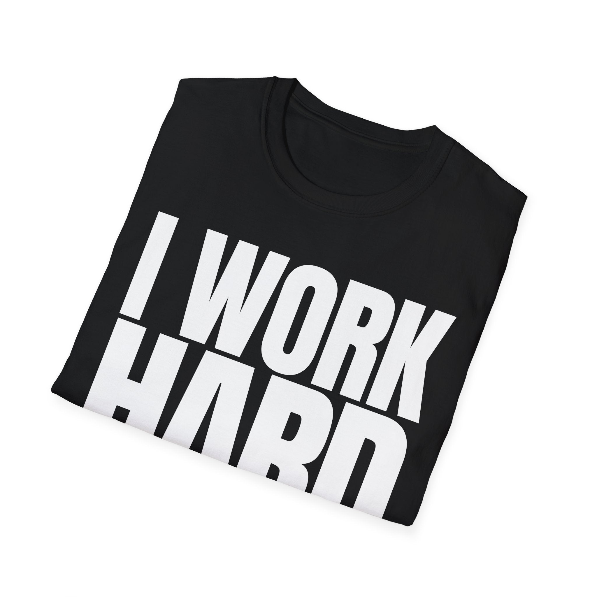 I WORK HARD T-SHIRT