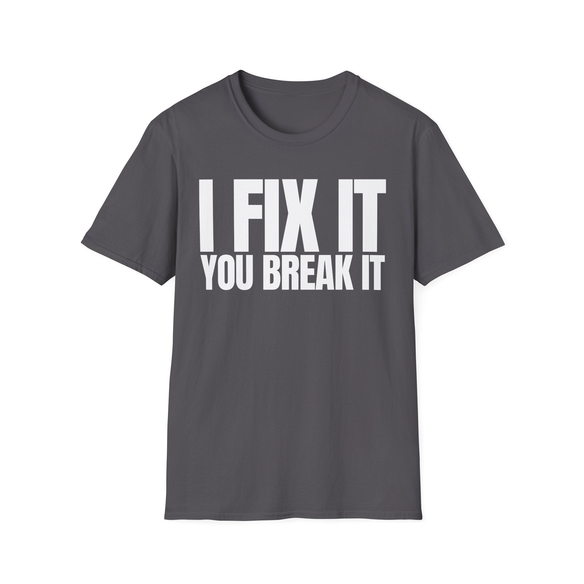 I FIX IT YOU BREAK IT T-SHIRT