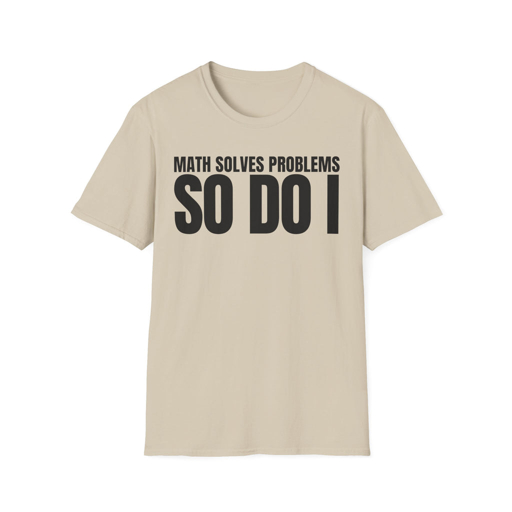 MATH SOLVES PROBLEMS SO DO I T-SHIRT