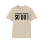 MATH SOLVES PROBLEMS SO DO I T-SHIRT